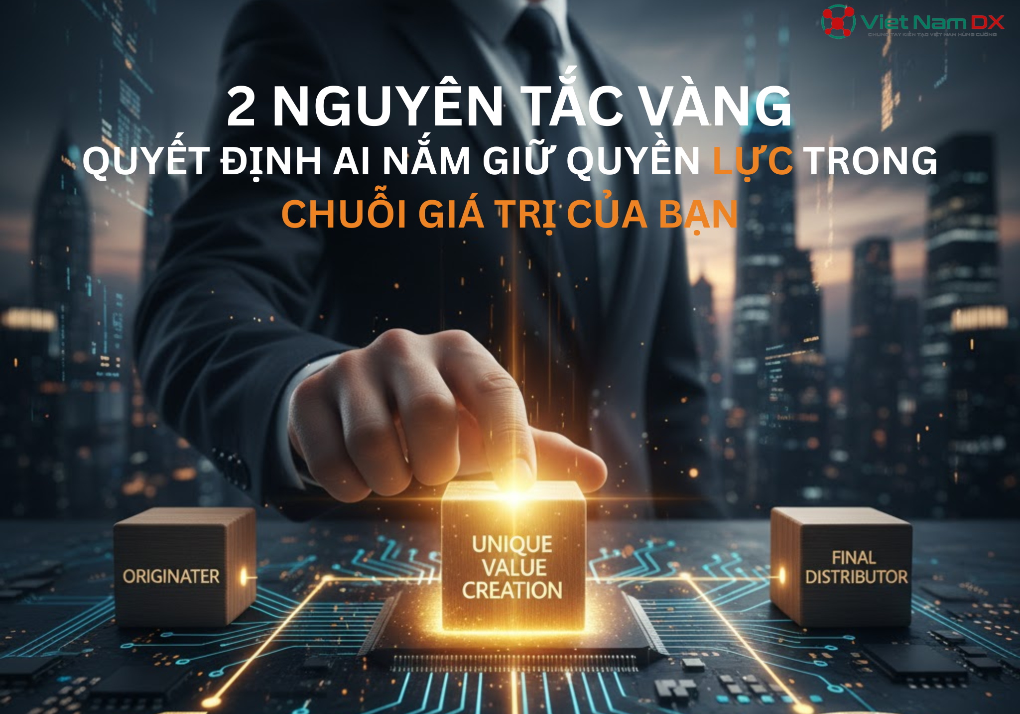 2 Nguyên Tắc Vàng Quyết Định Ai Nắm Giữ “Quyền Lực” Trong Chuỗi Giá Trị Của Bạn